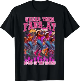 Where Them Fans At Boots On The Ground Cowgirls Western T-Shirt
